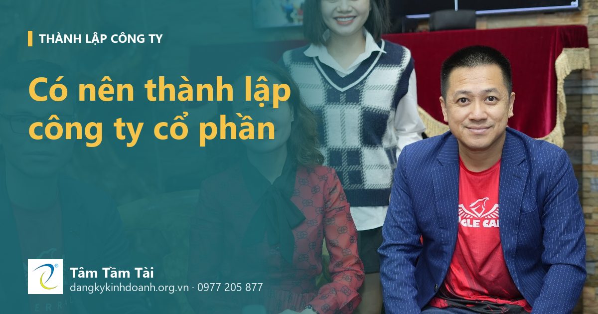 Có nên thành lập công ty cổ phần? Khi nào nên chọn cổ phần thay vì TNHH