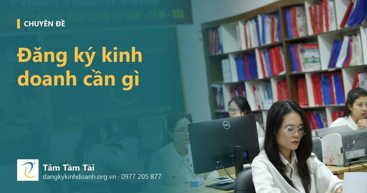 Đăng ký kinh doanh cần gì: giấy tờ, thông tin và những quyết định phải có trước khi nộp