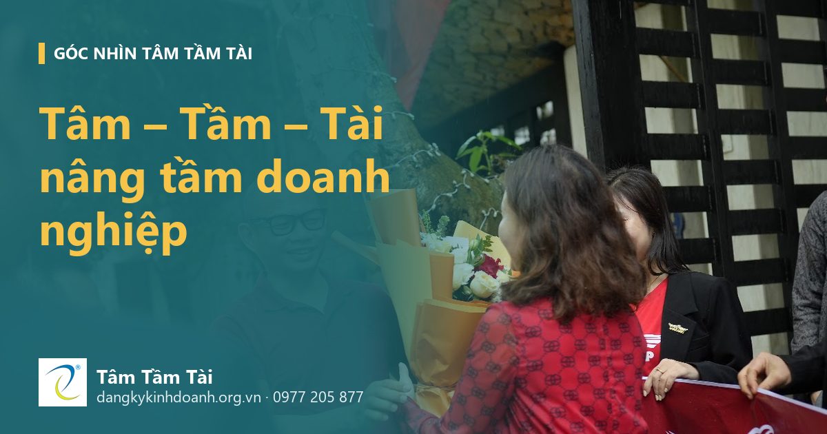 Tâm – Tầm – Tài nâng tầm doanh nghiệp nhỏ: ba chữ trong tên công ty nghĩa là gì khi làm việc