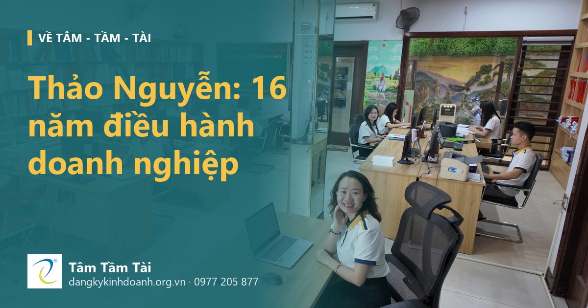 Thảo Nguyễn Tâm Tầm Tài: 16 năm điều hành doanh nghiệp và bài học về bản lĩnh